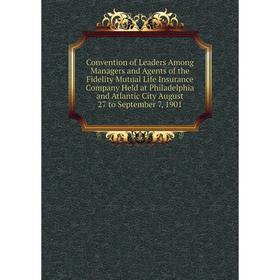 

Книга Convention of Leaders Among Managers and Agents of the Fidelity Mutual Life Insurance Company Held at Philadelphia and Atlantic City August 27 t