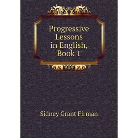

Книга Progressive Lessons in English, Book 1