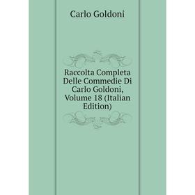 

Книга Raccolta Completa Delle Commedie Di Carlo Goldoni, Volume 18 (Italian Edition)