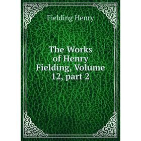 

Книга The Works of Henry Fielding, Volume 12, part 2