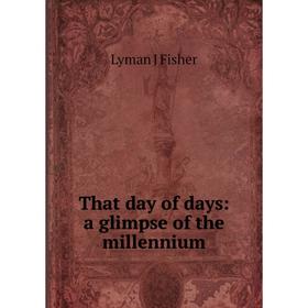 

Книга That day of days: a glimpse of the millennium