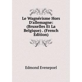 

Книга Le Wagnérisme Hors D'allemagne: (Bruxelles Et La Belgique)