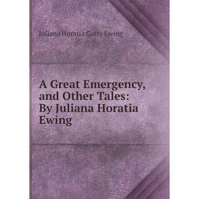 

Книга A Great Emergency, and Other Tales: By Juliana Horatia Ewing