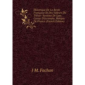 

Книга Historique De La Rente Française Et Des Valeurs Du Trésor: Système De Law, Caisse D'éscompte, Banque De France (French Edition)