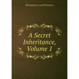 

Книга A Secret Inheritance, Volume 1