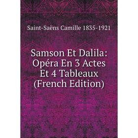 

Книга Samson Et Dalila: Opéra En 3 Actes Et 4 Tableaux (French Edition)