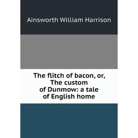 

Книга The flitch of bacon, or, The custom of Dunmow: a tale of English home