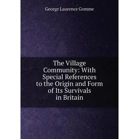 

Книга The Village Community: With Special References to the Origin and Form of Its Survivals in Britain