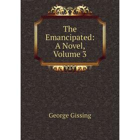 

Книга The Emancipated: A Novel, Volume 3