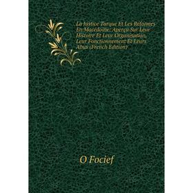 

Книга La Justice Turque Et Les Réformes En Macédoine: Aperçu Sur Leur Histoire Et Leur Organisation, Leur Fonctionnement Et Leurs Abus