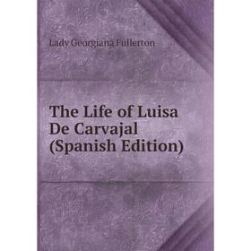 

Книга The Life of Luisa De Carvajal (Spanish Edition)