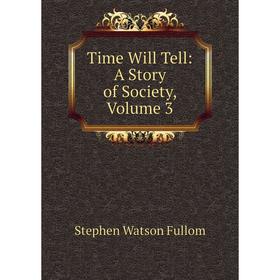 

Книга Time Will Tell: A Story of Society, Volume 3