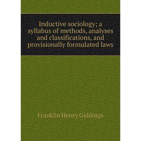 

Книга Inductive sociology; a syllabus of methods, analyses and classifications, and provisionally formulated laws