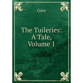 

Книга The Tuileries: A Tale, Volume 1