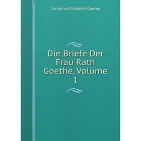 

Книга Die Briefe Der Frau Rath Goethe, Volume 1