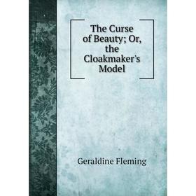 

Книга The Curse of Beauty; Or, the Cloakmaker's Model