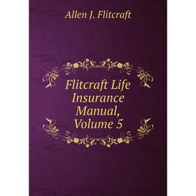 

Книга Flitcraft Life Insurance Manual, Volume 5