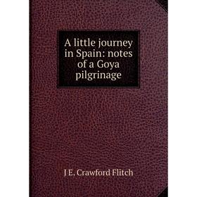 

Книга A little journey in Spain: notes of a Goya pilgrinage