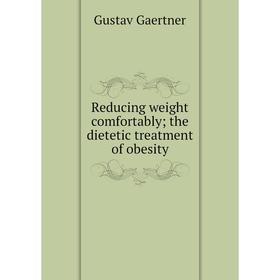 

Книга Reducing weight comfortably; the dietetic treatment of obesity