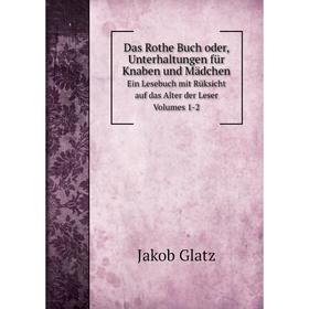 

Книга Das Rothe Buch oder, Unterhaltungen für Knaben und Mädchen. Ein Lesebuch mit Rüksicht auf das Alter der Leser. Volumes 1-2