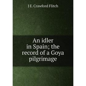 

Книга An idler in Spain; the record of a Goya pilgrimage