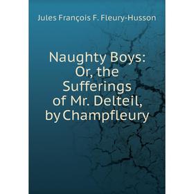 

Книга Naughty Boys: or the Sufferings of Mr Delteil, by Champfleury