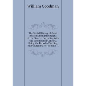 

Книга The Social History of Great Britain During the Reigns of the Stuarts: Beginning with the Seventeenth Century, Being the Period of Settling the U