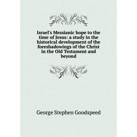 

Книга Israel's Messianic hope to the time of Jesus: a study in the historical development of the foreshadowings of the Christ in the Old Testament and