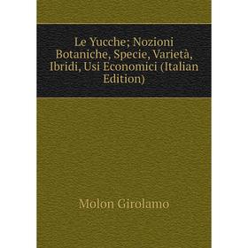 

Книга Le Yucche; Nozioni Botaniche, Specie, Varietà, Ibridi, Usi Economici
