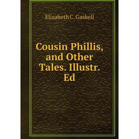 

Книга Cousin Phillis, and Other Tales. Illustr. Ed