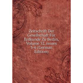 

Книга Zeitschrift Der Gesellschaft Für Erdkunde Zu Berlin, Volume 32, issues 3-6 (German Edition)