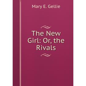 

Книга The New Girl: Or, the Rivals