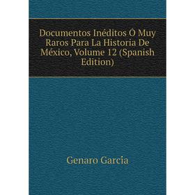 

Книга Documentos Inéditos Ó Muy Raros Para La Historia De México, Volume 12 (Spanish Edition)
