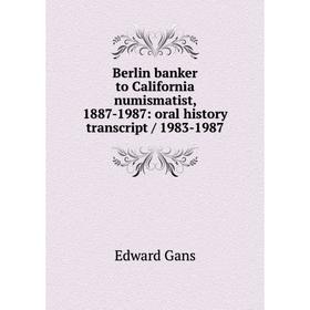 

Книга Berlin banker to California numismatist, 1887-1987: oral history transcript / 1983-1987