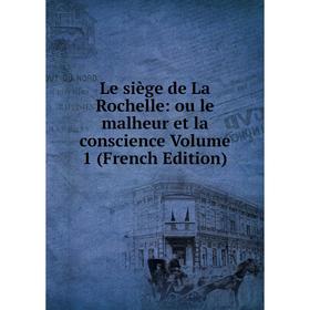 

Книга Le siège de La Rochelle: ou le malheur et la conscience Volume 1