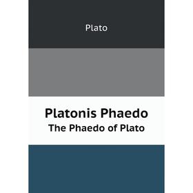 

Книга Platonis Phaedo: The Phaedo of Plato