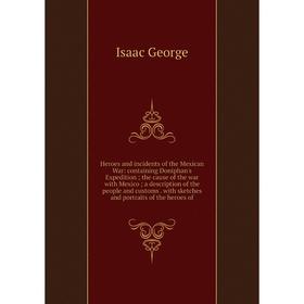 

Книга Heroes and incidents of the Mexican War: containing Doniphan's Expedition; the cause of the war with Mexico; a description of the people and cus