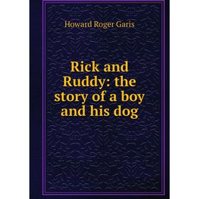 

Книга Rick and Ruddy: the story of a boy and his dog