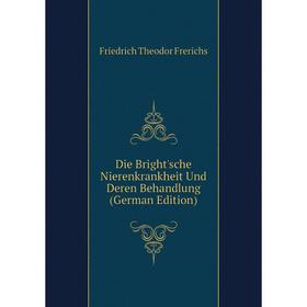 

Книга Die Bright'sche Nierenkrankheit Und Deren Behandlung (German Edition)