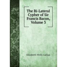 

Книга The Bi-Lateral Cypher of Sir Francis Bacon, Volume 3