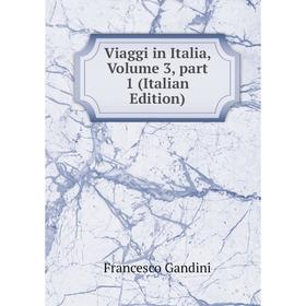 

Книга Viaggi in Italia, Volume 3, part 1 (Italian Edition)