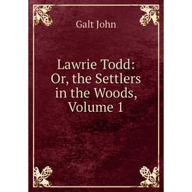 

Книга Lawrie Todd: or the Settlers in the Woods, Volume 1