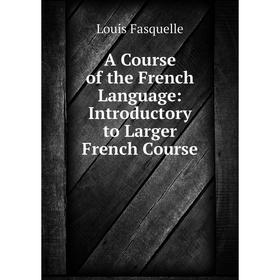 

Книга A Course of the French Language: Introductory to Larger French Course