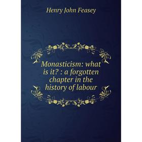 

Книга Monasticism: what is it: a forgotten chapter in the history of labour