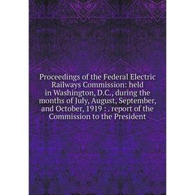 

Книга Proceedings of the Federal Electric Railways Commission: held in Washington, D.C., during the months of July, August, September and October, 191