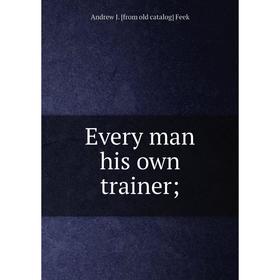 

Книга Every man his own trainer