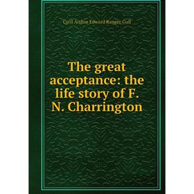 

Книга The great acceptance: the life story of F. N. Charrington