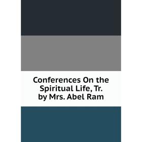 

Книга Conferences On the Spiritual Life, Tr. by Mrs. Abel Ram