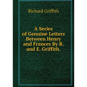 

Книга A Series of Genuine Letters Between Henry and Frances By R. and E. Griffith