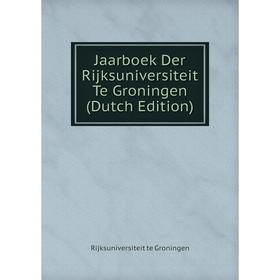 

Книга Jaarboek Der Rijksuniversiteit Te Groningen (Dutch Edition)